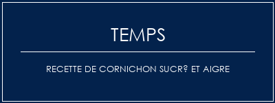 Temps de Préparation Recette de cornichon sucré et aigre Recette Indienne Traditionnelle