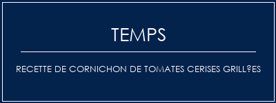 Temps de Préparation Recette de cornichon de tomates cerises grillées Recette Indienne Traditionnelle