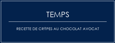 Temps de Préparation Recette de crêpes au chocolat avocat Recette Indienne Traditionnelle