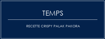 Temps de Préparation Recette Crispy Palak Pakora Recette Indienne Traditionnelle