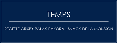 Temps de Préparation Recette Crispy Palak Pakora - Snack de la mousson Recette Indienne Traditionnelle