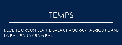 Temps de Préparation Recette croustillante Balak Pagora - Fabriqué dans la Pan Paniyaram Pan Recette Indienne Traditionnelle