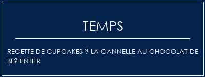 Temps de Préparation Recette de cupcakes à la cannelle au chocolat de blé entier Recette Indienne Traditionnelle