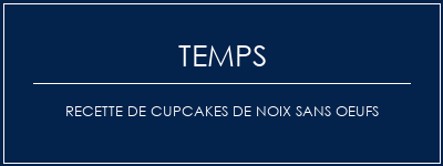 Temps de Préparation Recette de cupcakes de noix sans oeufs Recette Indienne Traditionnelle