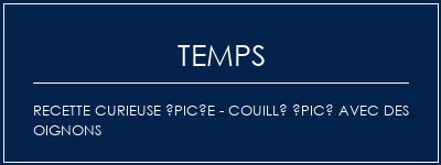 Temps de Préparation Recette curieuse épicée - Couillé épicé avec des oignons Recette Indienne Traditionnelle