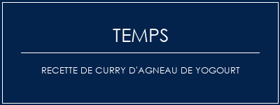 Temps de Préparation Recette de curry d'agneau de yogourt Recette Indienne Traditionnelle