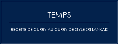 Temps de Préparation Recette de curry au curry de style sri lankais Recette Indienne Traditionnelle