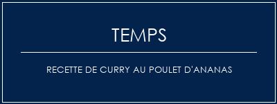 Temps de Préparation Recette de curry au poulet d'ananas Recette Indienne Traditionnelle