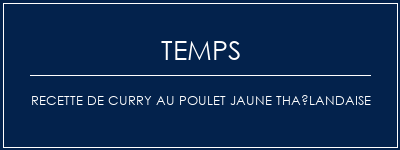 Temps de Préparation Recette de curry au poulet jaune thaïlandaise Recette Indienne Traditionnelle