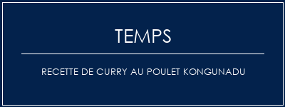 Temps de Préparation Recette de curry au poulet Kongunadu Recette Indienne Traditionnelle