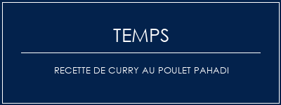 Temps de Préparation Recette de curry au poulet pahadi Recette Indienne Traditionnelle