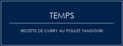 Temps de Préparation Recette de curry au poulet tandoori Recette Indienne Traditionnelle