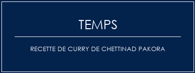 Temps de Préparation Recette de curry de Chettinad Pakora Recette Indienne Traditionnelle