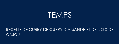 Temps de Préparation Recette de curry de curry d'amande et de noix de cajou Recette Indienne Traditionnelle