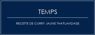 Temps de Préparation Recette de curry jaune thaïlandaise Recette Indienne Traditionnelle