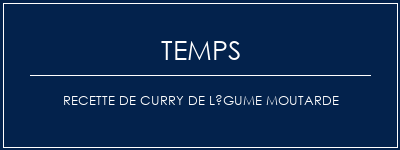 Temps de Préparation Recette de curry de légume moutarde Recette Indienne Traditionnelle