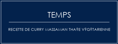 Temps de Préparation Recette de curry massaman thaïe végétarienne Recette Indienne Traditionnelle