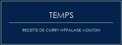 Temps de Préparation Recette de curry népalaise mouton Recette Indienne Traditionnelle