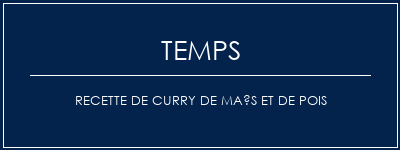 Temps de Préparation Recette de curry de maïs et de pois Recette Indienne Traditionnelle