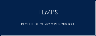 Temps de Préparation Recette de curry à remous Tofu Recette Indienne Traditionnelle