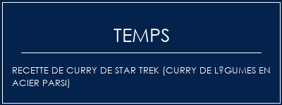 Temps de Préparation Recette de curry de Star Trek (Curry de légumes en acier Parsi) Recette Indienne Traditionnelle