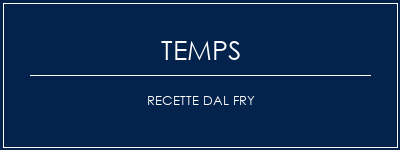 Temps de Préparation Recette Dal Fry Recette Indienne Traditionnelle