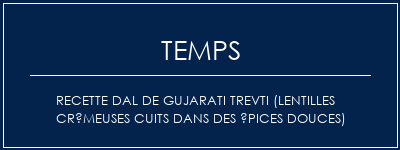 Temps de Préparation Recette Dal de Gujarati Trevti (lentilles crémeuses cuits dans des épices douces) Recette Indienne Traditionnelle