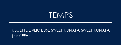 Temps de Préparation Recette Délicieuse Sweet Kunafa Sweet Kunafa (Knafeh) Recette Indienne Traditionnelle