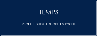 Temps de Préparation Recette DHOKLI DHOKLI en pêche Recette Indienne Traditionnelle