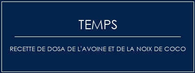 Temps de Préparation Recette de dosa de l'avoine et de la noix de coco Recette Indienne Traditionnelle