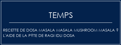 Temps de Préparation Recette de dosa Masala Masala Mushroom Masala à l'aide de la pâte de ragi idli dosa Recette Indienne Traditionnelle