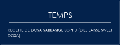 Temps de Préparation Recette de Dosa Sabbasige Soppu (Dill Laisse Sweet Dosa) Recette Indienne Traditionnelle