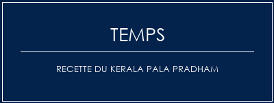 Temps de Préparation Recette du Kerala Pala Pradham Recette Indienne Traditionnelle