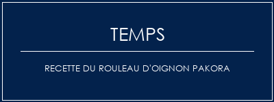 Temps de Préparation Recette du rouleau d'oignon Pakora Recette Indienne Traditionnelle