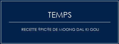 Temps de Préparation Recette épicée de Moong Dal Ki Goli Recette Indienne Traditionnelle