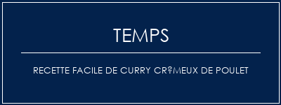 Temps de Préparation Recette facile de curry crémeux de poulet Recette Indienne Traditionnelle