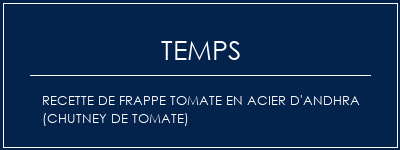 Temps de Préparation Recette de frappe tomate en acier d'andhra (chutney de tomate) Recette Indienne Traditionnelle