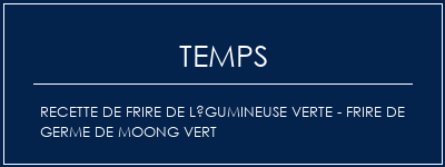 Temps de Préparation Recette de frire de légumineuse verte - Frire de germe de Moong vert Recette Indienne Traditionnelle