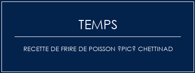 Temps de Préparation Recette de frire de poisson épicé Chettinad Recette Indienne Traditionnelle