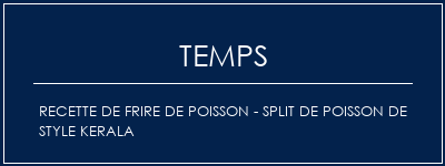 Temps de Préparation Recette de frire de poisson - Split de poisson de style kerala Recette Indienne Traditionnelle