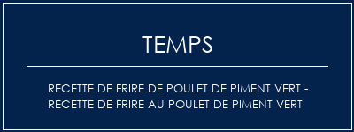 Temps de Préparation Recette de frire de poulet de piment vert - recette de frire au poulet de piment vert Recette Indienne Traditionnelle