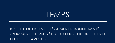 Temps de Préparation Recette de frites de légumes en bonne santé (pommes de terre rôties du four, courgettes et frites de carotte) Recette Indienne Traditionnelle