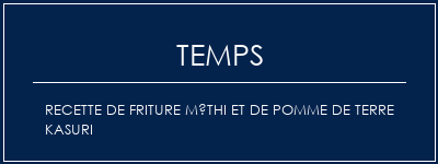 Temps de Préparation Recette de friture Méthi et de pomme de terre Kasuri Recette Indienne Traditionnelle