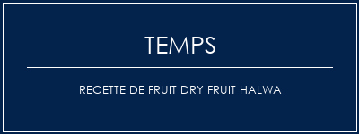 Temps de Préparation Recette de Fruit Dry Fruit Halwa Recette Indienne Traditionnelle