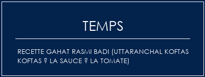 Temps de Préparation Recette Gahat Rasmi Badi (Uttaranchal Koftas Koftas à la sauce à la tomate) Recette Indienne Traditionnelle