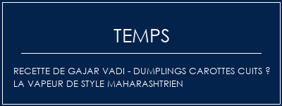 Temps de Préparation Recette de Gajar Vadi - Dumplings carottes cuits à la vapeur de style maharashtrien Recette Indienne Traditionnelle