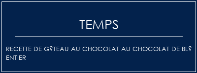 Temps de Préparation Recette de gâteau au chocolat au chocolat de blé entier Recette Indienne Traditionnelle