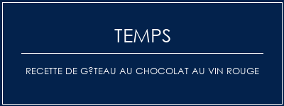 Temps de Préparation Recette de gâteau au chocolat au vin rouge Recette Indienne Traditionnelle