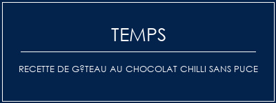 Temps de Préparation Recette de gâteau au chocolat chilli sans puce Recette Indienne Traditionnelle