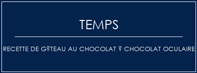 Temps de Préparation Recette de gâteau au chocolat à chocolat oculaire Recette Indienne Traditionnelle